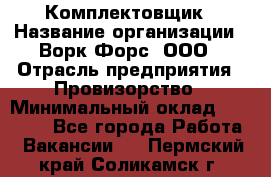Комплектовщик › Название организации ­ Ворк Форс, ООО › Отрасль предприятия ­ Провизорство › Минимальный оклад ­ 35 000 - Все города Работа » Вакансии   . Пермский край,Соликамск г.